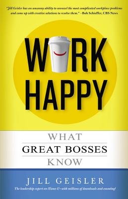 Work Happy: What Great Bosses Know - Geisler, Jill