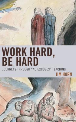 Work Hard, Be Hard: Journeys Through "No Excuses" Teaching - Horn, Jim