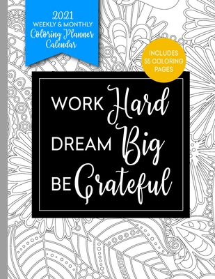 Work Hard - Dream Big - Be Grateful: Coloring Book Planner 2020-2021 Weekly and Monthly - Press, Relaxing Planner
