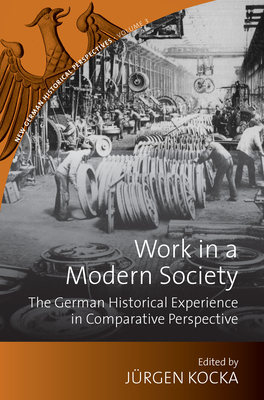 Work in a Modern Society: The German Historical Experience in Comparative Perspective - Kocka, Jrgen (Editor)