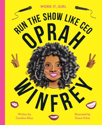 Work It, Girl: Oprah Winfrey: Run the Show Like CEO - Moss, Caroline, and Erkas, Sinem