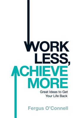 Work Less, Achieve More - O'connell, Fergus