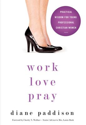 Work, Love, Pray: Practical Wisdom for Professional Christian Women and Those Who Want to Understand Them - Paddison, Diane