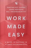 Work Made Easy: A Guide to Success in Hybrid Environments