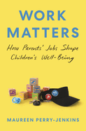 Work Matters: How Parents' Jobs Shape Children's Well-Being