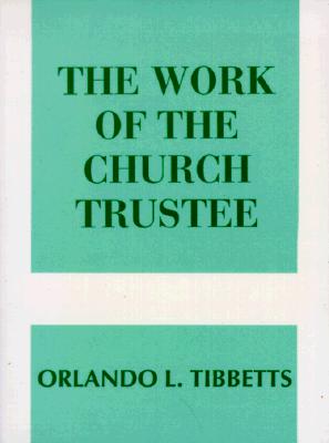 Work of the Church Trustee - Tibbetts, Orlando L