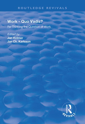 Work: Quo Vadis?: Re-thinking the Question of Work - Holmer, Jan (Editor), and Karlsson, Jan Ch. (Editor)