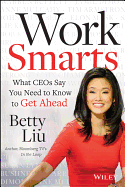 Work Smarts: What Ceos Say You Need to Know to Get Ahead
