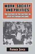 Work, Society and Politics: The Culture of the Factory in Later Victorian England