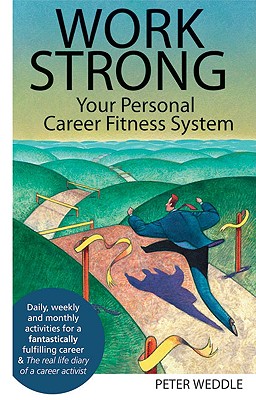Work Strong: Your Personal Career Fitness System - Weddle, Peter