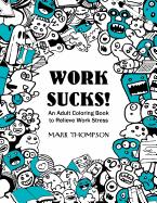 Work Sucks!: An Adult Coloring Book to Relieve Work Stress: (Volume 1 of Humorous Coloring Books Series by Mark Thompson)