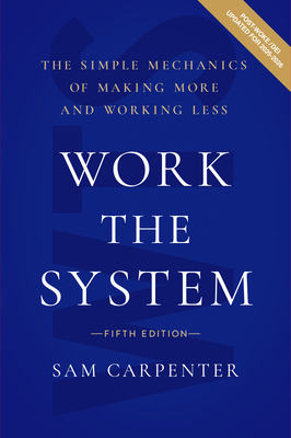 Work the System: The Simple Mechanics of Making More and Working Less - Carpenter, Sam