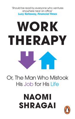 Work Therapy: Or The Man Who Mistook His Job for His Life - Shragai, Naomi