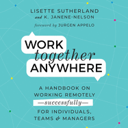 Work Together Anywhere: A Handbook on Working Remotely -Successfully - For Individuals, Teams, and Managers