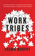 Work Tribes: The Surprising Secret to Breakthrough Performance, Astonishing Results, and Keeping Teams Together