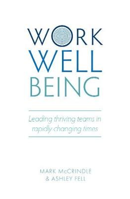 Work Well-being: Leading thriving teams in rapidly changing times - McCrindle, Mark, and Fell, Ashley