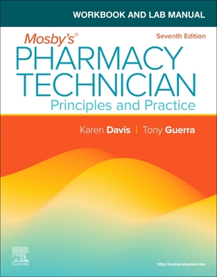 Workbook and Lab Manual for Mosby's Pharmacy Technician: Principles and Practice - Elsevier Inc, and Davis, Karen, Bs, and Guerra, Anthony, Pharmd, Rph