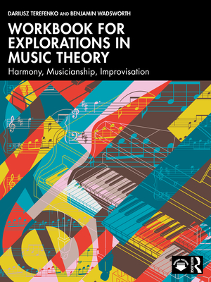 Workbook for Explorations in Music Theory: Harmony, Musicianship, Improvisation - Terefenko, Dariusz, and Wadsworth, Benjamin