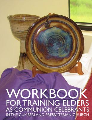 Workbook for Training Elders as Communion Celebrants: in the Cumberland Presbyterian Church - Ortiz, Milton