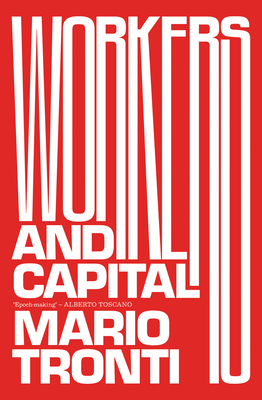 Workers and Capital - Tronti, Mario, and Broder, David (Translated by), and Wright, Steve (Foreword by)