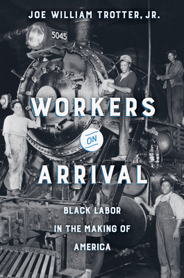 Workers on Arrival: Black Labor in the Making of America - Trotter, Joe William