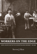 Workers on the Edge: Work, Leisure, and Politics in Industrializing Cincinnati, 1788-1890 - Ross, Steven Joseph