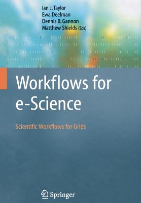 Workflows for e-Science: Scientific Workflows for Grids - Taylor, Ian J. (Editor), and Deelman, Ewa (Editor), and Gannon, Dennis B. (Editor)