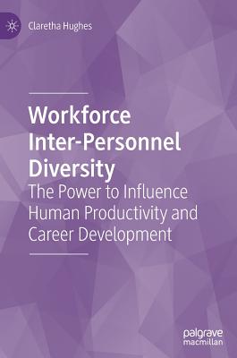 Workforce Inter-Personnel Diversity: The Power to Influence Human Productivity and Career Development - Hughes, Claretha