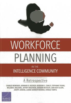 Workforce Planning in the Intelligence Community: A Retrospective - Nemfakos, Charles, and Rostker, Bernard D, and Conley, Raymond E