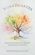 WorkHearter: Meditations for Moms, Season by Season