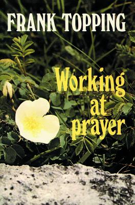 Working at Prayer - Topping, Frank
