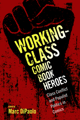 Working-Class Comic Book Heroes: Class Conflict and Populist Politics in Comics - Dipaolo, Marc (Editor)
