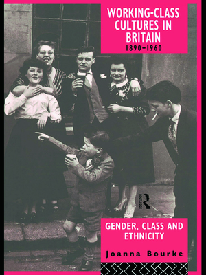 Working Class Cultures in Britain, 1890-1960: Gender, Class and Ethnicity - Bourke, Joanna, Prof.