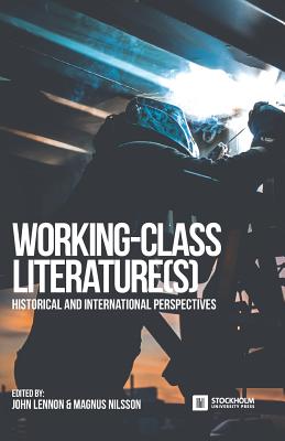 Working-Class Literature(s): Historical and International Perspectives - Lennon, John (Editor), and Nilsson, Magnus (Editor)