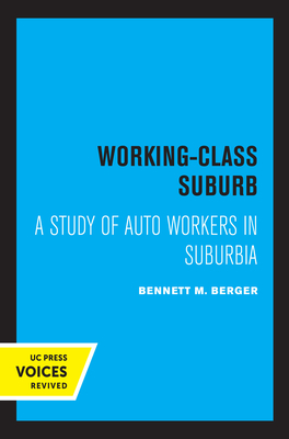 Working-Class Suburb: A Study of Auto Workers in Suburbia - Berger, Bennett M
