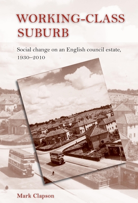 Working-Class Suburb: Social Change on an English Council Estate, 1930-2010 - Clapson, Mark