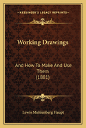 Working Drawings: And How To Make And Use Them (1881)