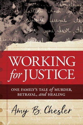 Working for Justice: One Family's Tale of Murder, Betrayal, and Healing - Chesler, Amy B