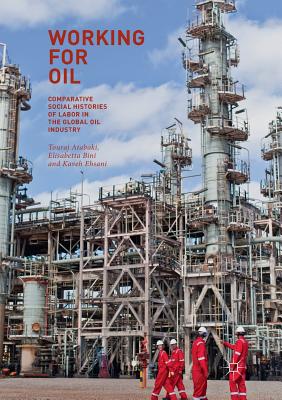 Working for Oil: Comparative Social Histories of Labor in the Global Oil Industry - Atabaki, Touraj (Editor), and Bini, Elisabetta (Editor), and Ehsani, Kaveh (Editor)
