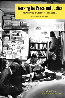 Working for Peace and Justice: Memoirs of an Activist Intellectual - Wittner, Lawrence S