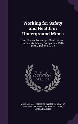 Working for Safety and Health in Underground Mines: Oral History Transcript: San Luis and Homestake Mining Companies, 1946-1988 / 199, Volume 2 - Chall, Malca, and Swent, Eleanor, and Swent, Langan W 1916-1992 Ive