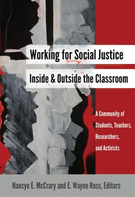 Working for Social Justice Inside and Outside the Classroom: A Community of Students, Teachers, Researchers, and Activists - McCrary, Nancye E. (Editor), and Ross, E. Wayne (Editor)