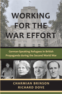 Working for the War Effort: German-Speaking Refugees in British Propaganda During the Second World War