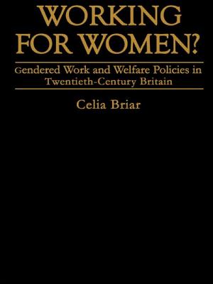 Working for Women?: Gendered Work and Welfare Policies in Twentieth Century Britain - Briar, Celia