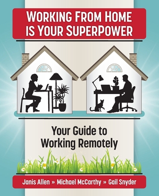 Working from Home Is Your SuperPower: Your Guide to Working Remotely - McCarthy, Michael, and Snyder, Gail, and Allen, Janis