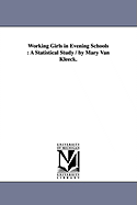 Working Girls in Evening Schools: A Statistical Study / By Mary Van Kleeck.