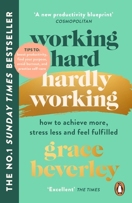 Working Hard, Hardly Working: How to achieve more, stress less and feel fulfilled: THE #1 SUNDAY TIMES BESTSELLER - Beverley, Grace