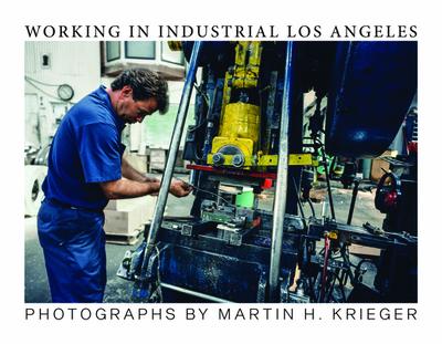 Working in Industrial Los Angeles - Krieger, Martin