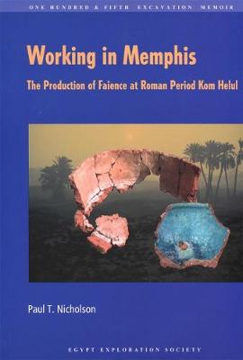 Working in Memphis: The Production of Faience at Roman Period Kom Helul - Nicholson, Paul T