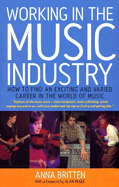 Working in the Music Industry: How to Find an Exciting and Varied Career in the World of Music - Britten, Anna, and McGee, Alan (Foreword by)